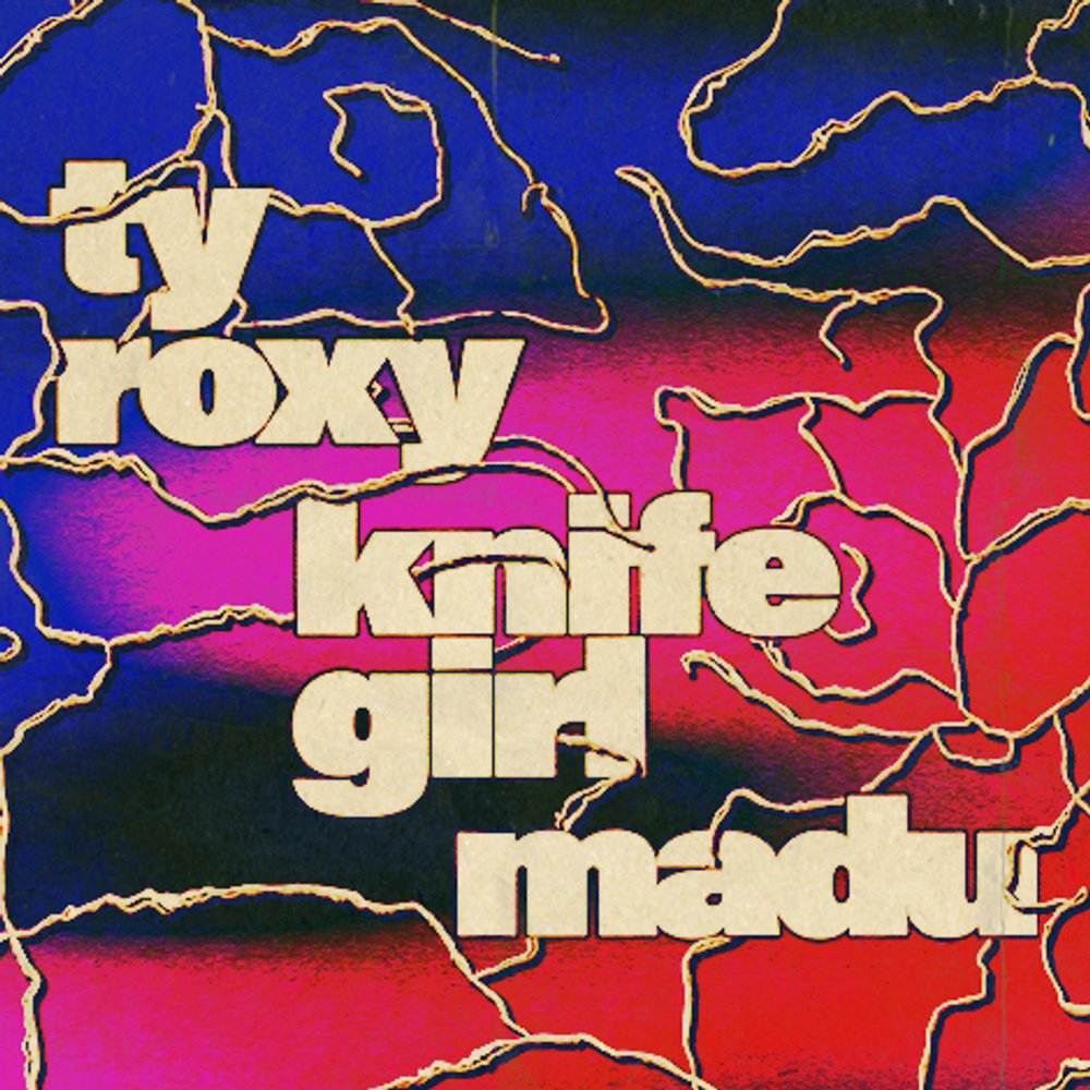 TY ROXY, KNIFE GIRL, MADU